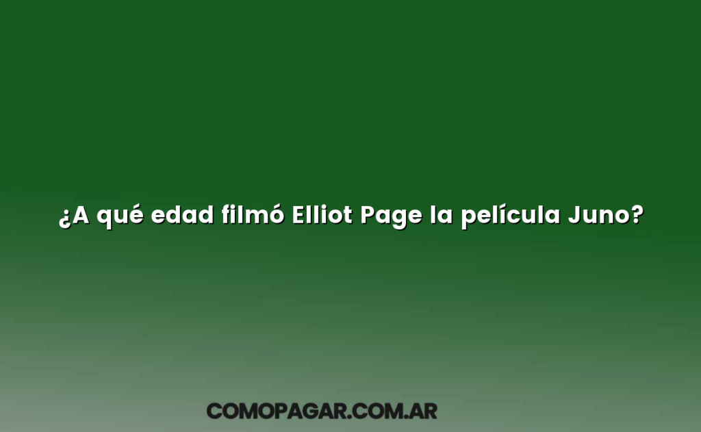 ¿A qué edad filmó Elliot Page la película Juno?