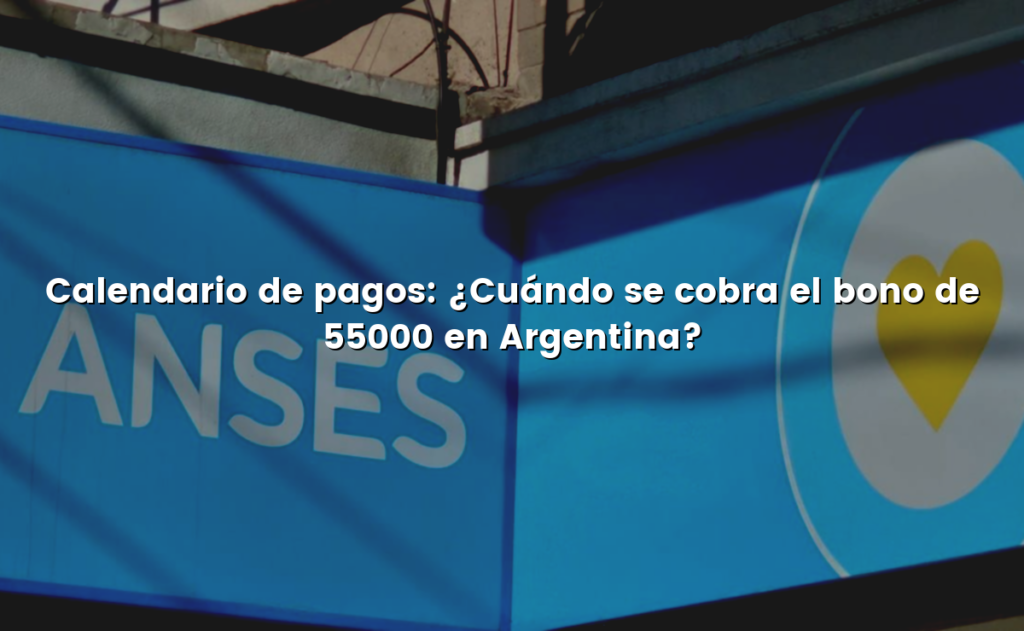 Calendario de pagos: ¿Cuándo se cobra el bono de 55000 en Argentina?