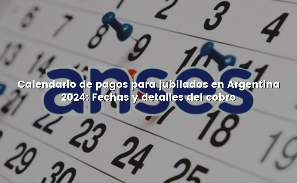 Calendario de pagos para jubilados en Argentina 2024: Fechas y detalles del cobro
