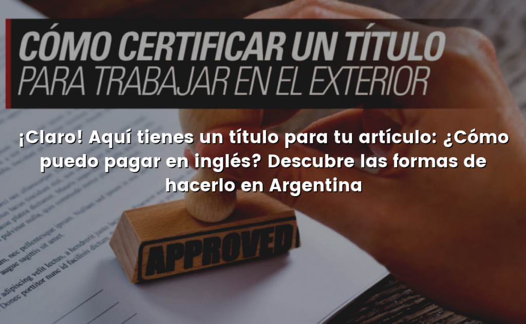 ¡Claro! Aquí tienes un título para tu artículo: ¿Cómo puedo pagar en inglés? Descubre las formas de hacerlo en Argentina
