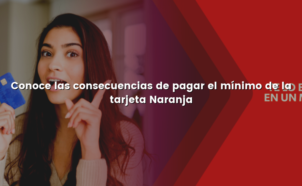 Conoce las consecuencias de pagar el mínimo de la tarjeta Naranja