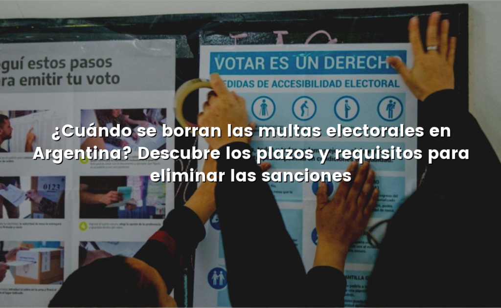 ¿Cuándo se borran las multas electorales en Argentina? Descubre los plazos y requisitos para eliminar las sanciones