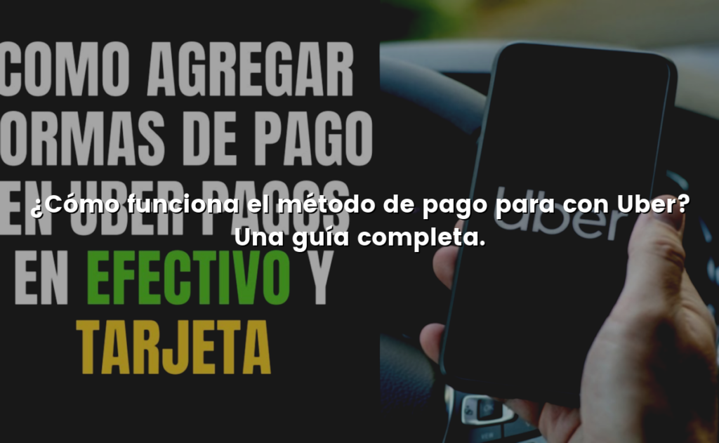 ¿Cómo funciona el método de pago para con Uber? Una guía completa.