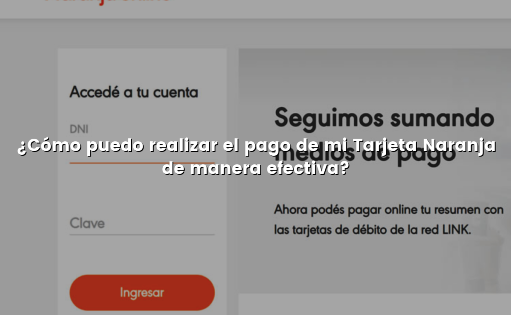 ¿Cómo puedo realizar el pago de mi Tarjeta Naranja de manera efectiva?
