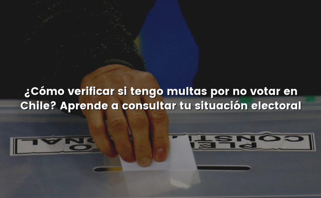 ¿Cómo verificar si tengo multas por no votar en Chile? Aprende a consultar tu situación electoral
