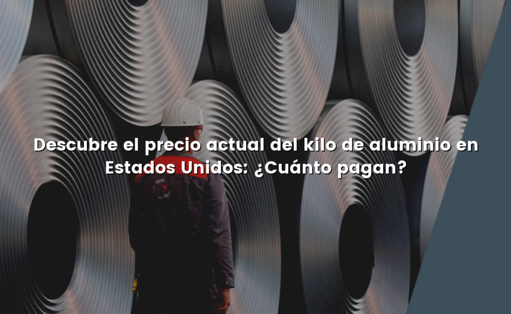 Descubre el precio actual del kilo de aluminio en Estados Unidos: ¿Cuánto pagan?