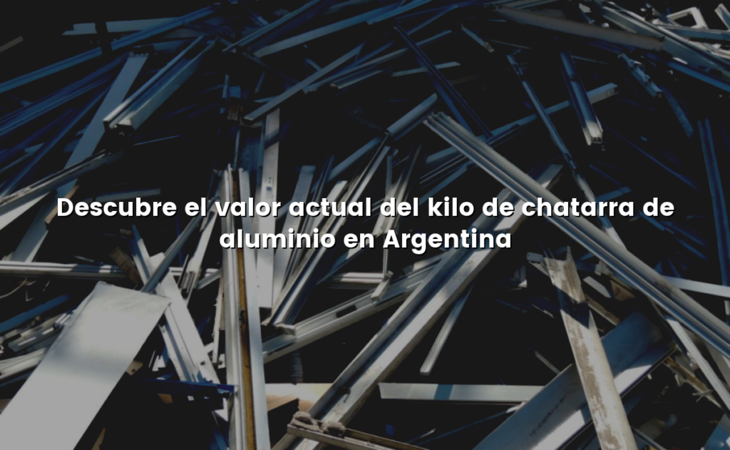 Descubre el valor actual del kilo de chatarra de aluminio en Argentina