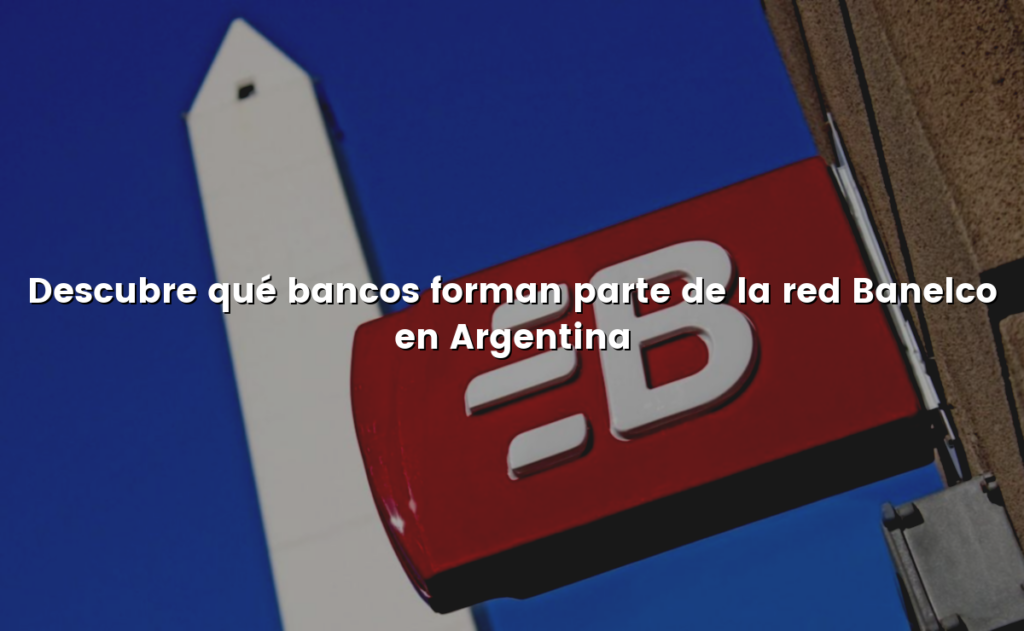 Descubre qué bancos forman parte de la red Banelco en Argentina