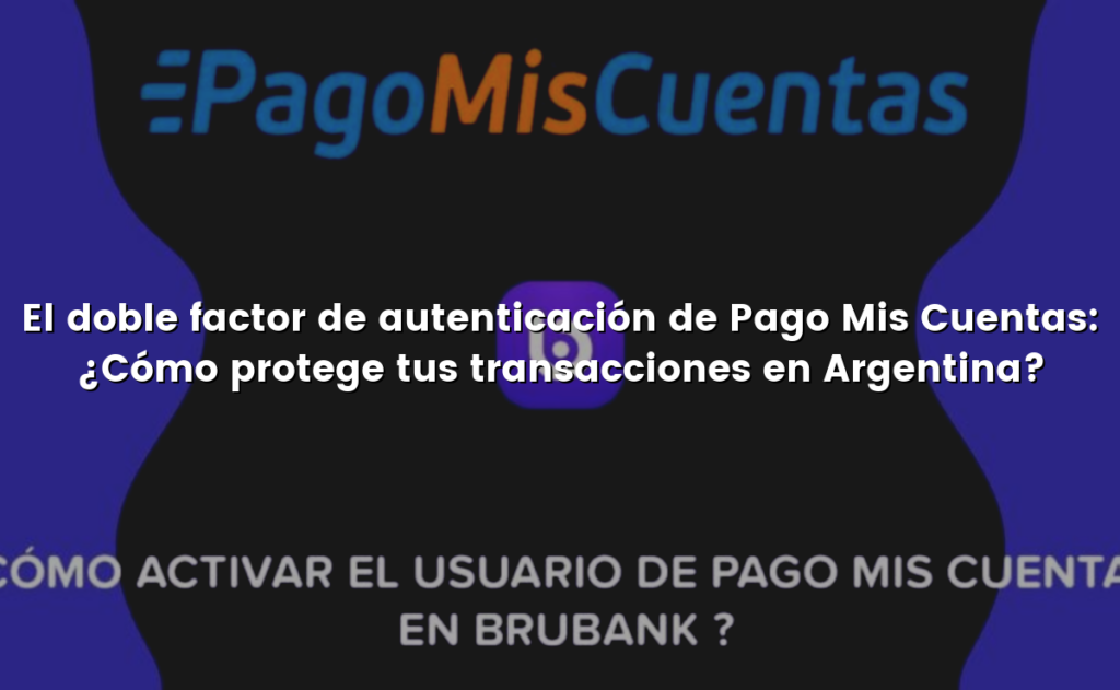El doble factor de autenticación de Pago Mis Cuentas: ¿Cómo protege tus transacciones en Argentina?