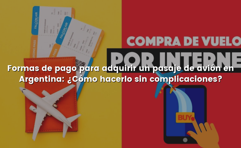 Formas de pago para adquirir un pasaje de avión en Argentina: ¿Cómo hacerlo sin complicaciones?