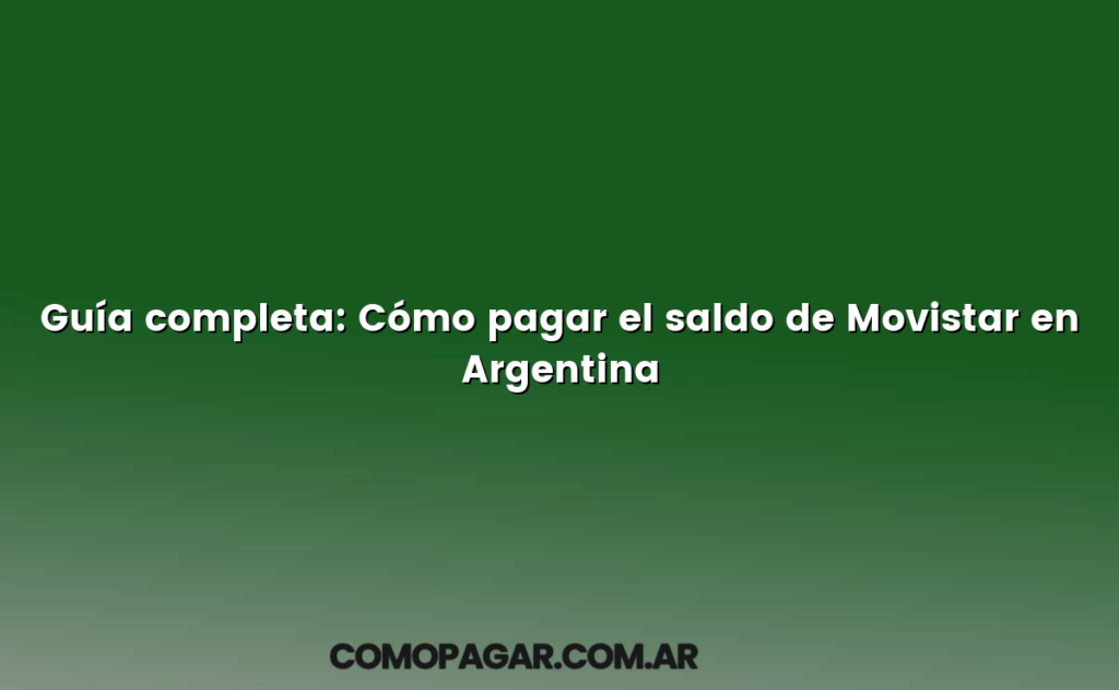 Guía completa: Cómo pagar el saldo de Movistar en Argentina