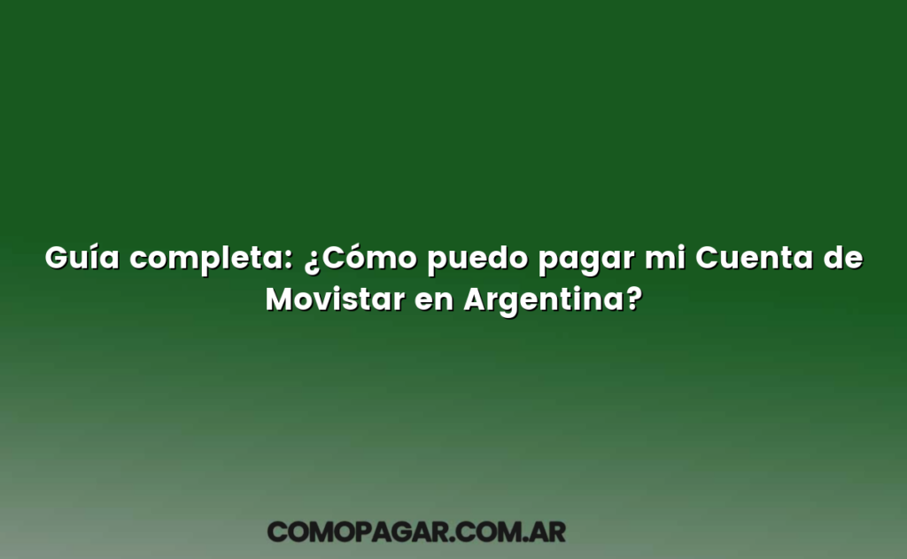 Guía completa: ¿Cómo puedo pagar mi Cuenta de Movistar en Argentina?